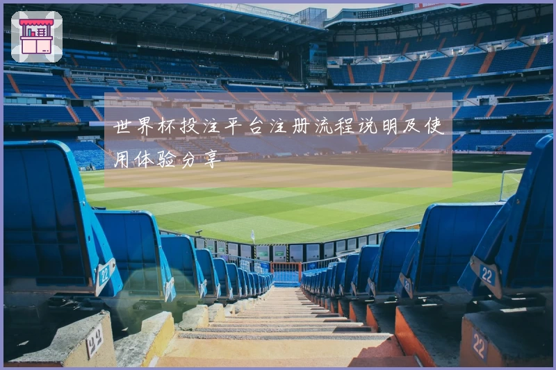 世界杯投注平台注册流程说明及使用体验分享