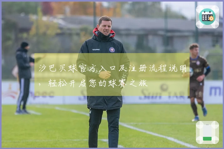 沙巴买球官方入口及注册流程说明，轻松开启您的球赛之旅