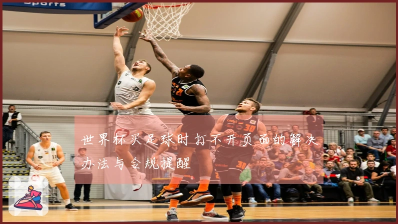 世界杯买足球时打不开页面的解决办法与合规提醒