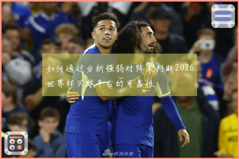 如何通过分析强弱对阵来判断2026世界杯买球平台的可靠性